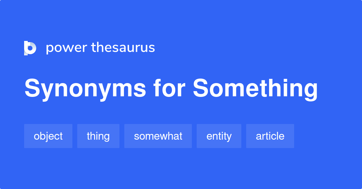 Something Synonyms 878 Words And Phrases For Something