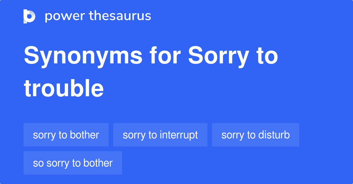 sorry-to-trouble-synonyms-49-words-and-phrases-for-sorry-to-trouble