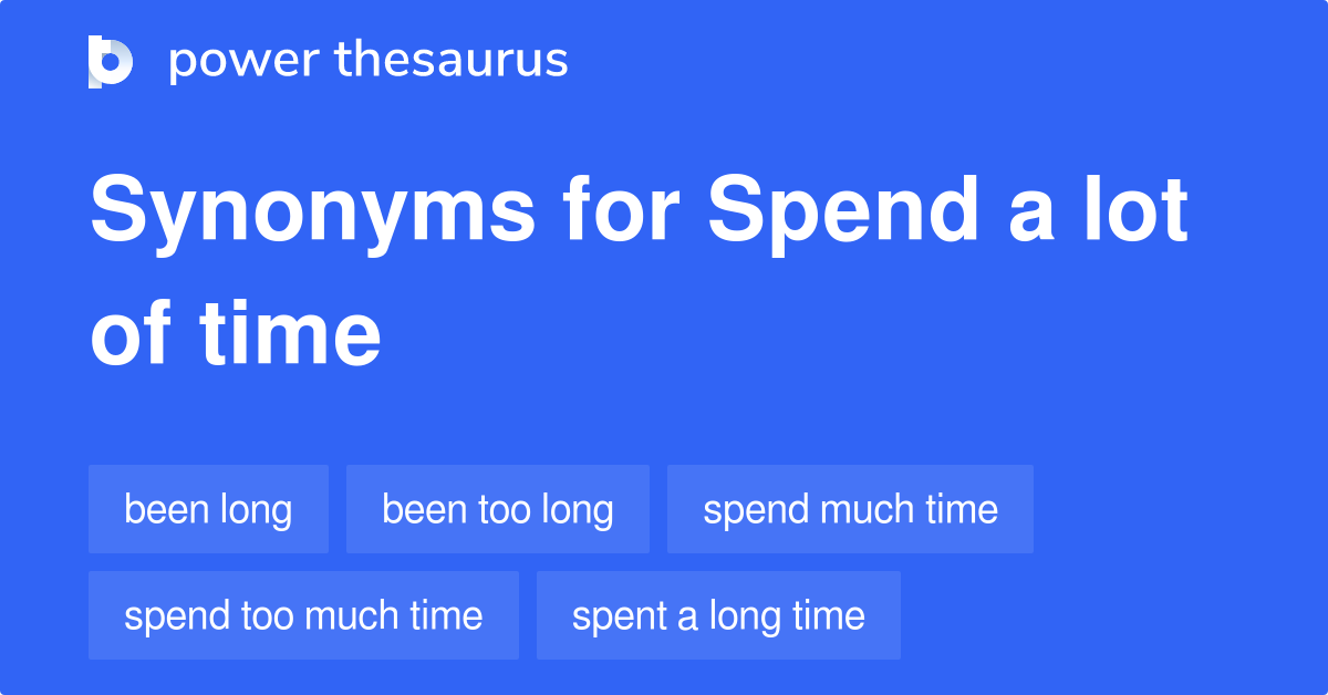 spend-a-lot-of-time-synonyms-61-words-and-phrases-for-spend-a-lot-of-time