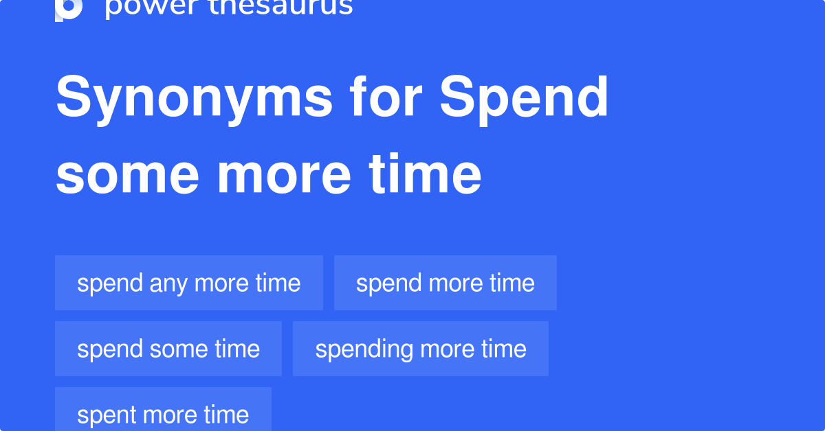 spend-some-more-time-synonyms-37-words-and-phrases-for-spend-some