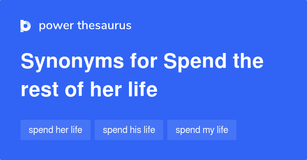 spend-the-rest-of-her-life-synonyms-12-words-and-phrases-for-spend