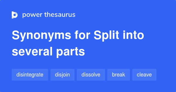 Split Into Several Parts Synonyms 212 Words And Phrases For Split Into Several Parts