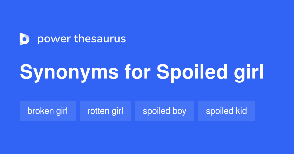 Spoiled Girl Synonyms 20 Words And Phrases For Spoiled Girl