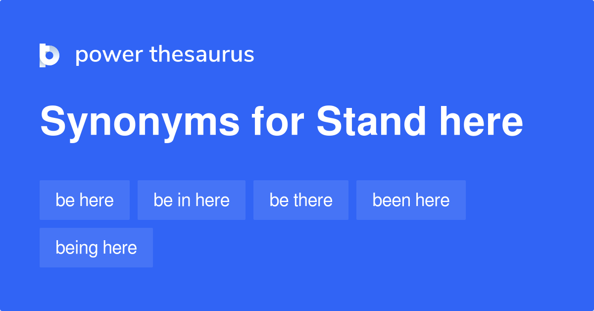 Stand Here synonyms 162 Words and Phrases for Stand Here