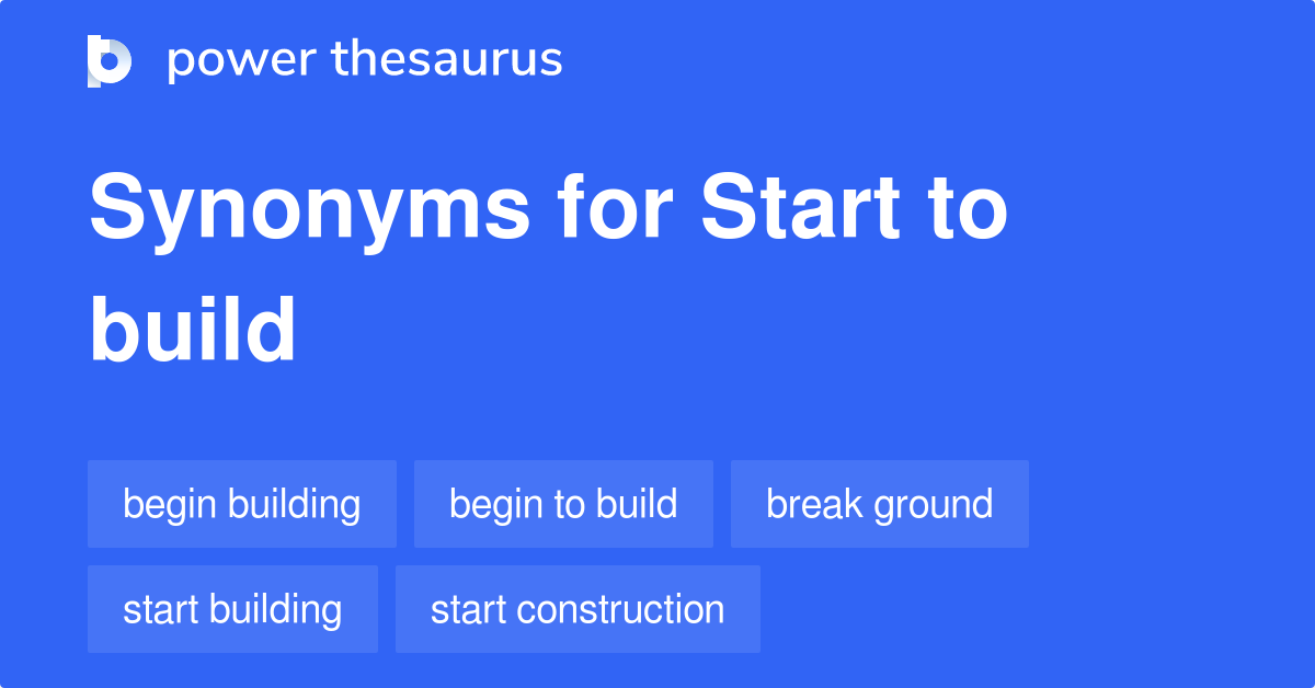 Start To Build synonyms 16 Words and Phrases for Start To Build