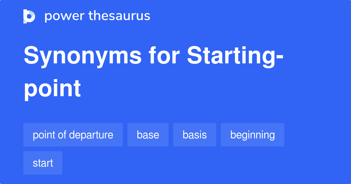 Starting point Synonyms 17 Words And Phrases For Starting point