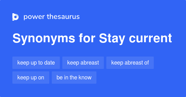 Stay Current synonyms - 238 Words and Phrases for Stay Current