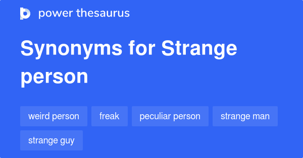 Strange Person Synonyms 231 Words And Phrases For Strange Person