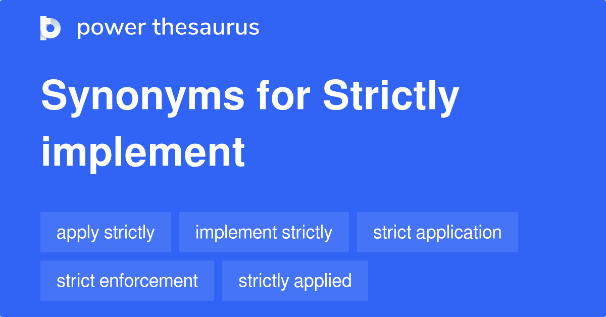 Strictly Implement synonyms 42 Words and Phrases for Strictly Implement