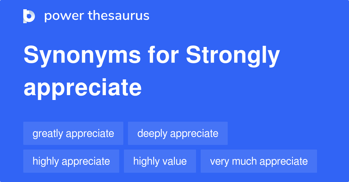 Strongly Appreciate Synonyms 28 Words And Phrases For Strongly Appreciate 