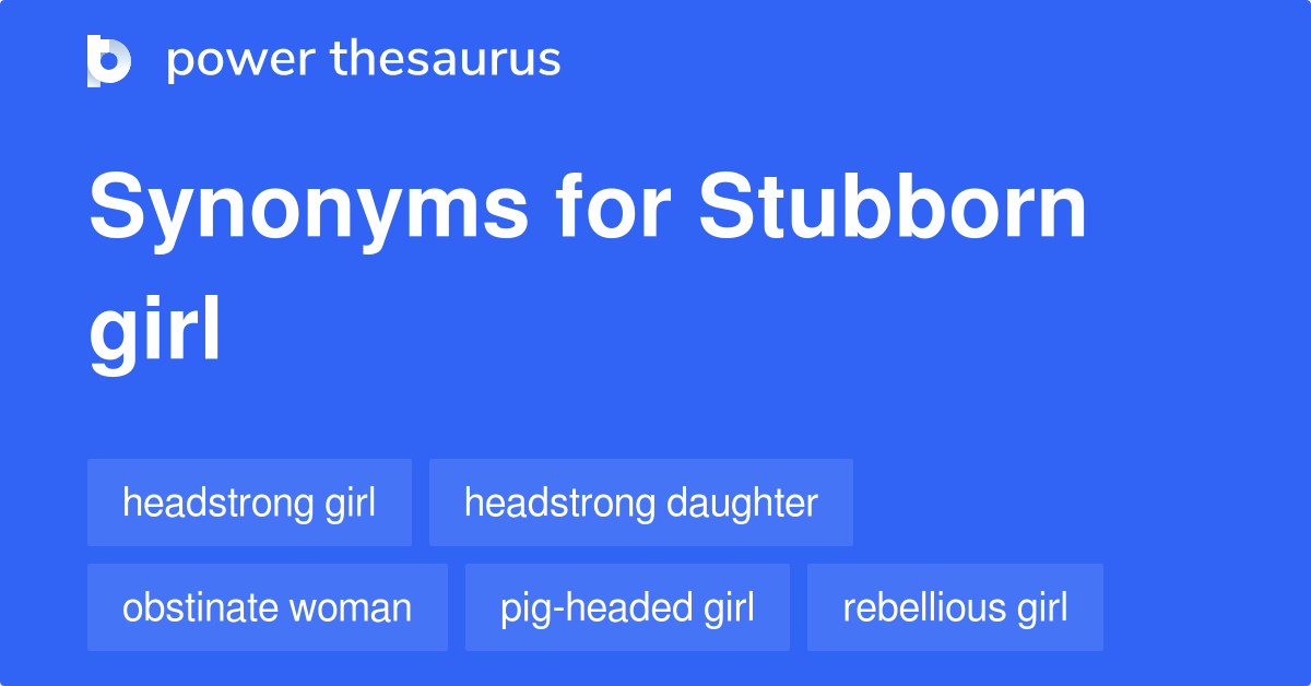 Stubborn Girl Synonyms 30 Words And Phrases For Stubborn Girl