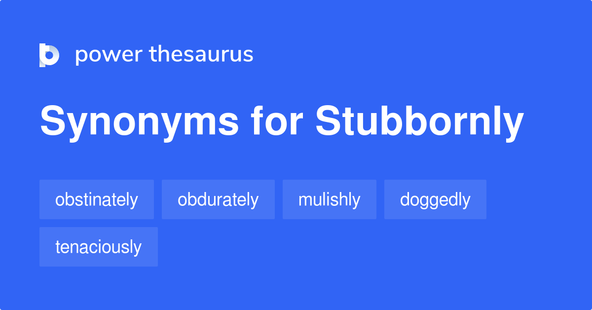 Stubbornly synonyms 397 Words and Phrases for Stubbornly