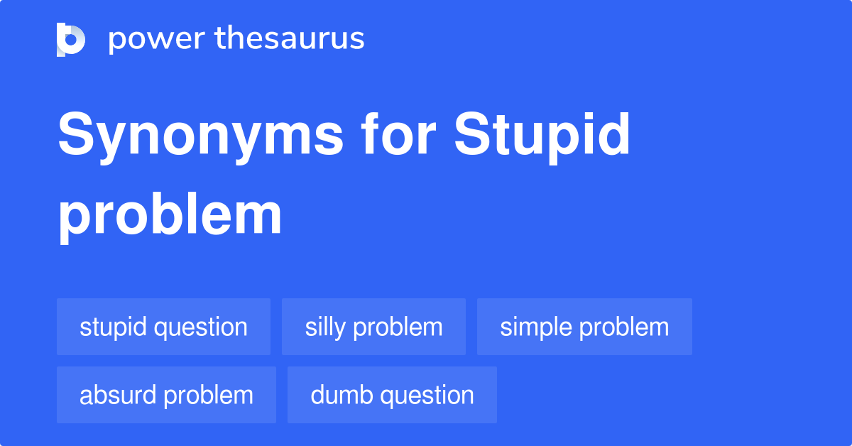 Stupid Problem synonyms 9 Words and Phrases for Stupid Problem