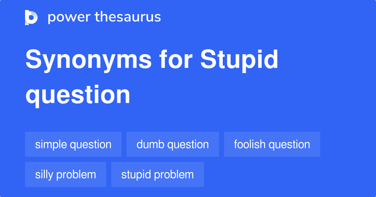 Stupid Question synonyms 68 Words and Phrases for Stupid Question