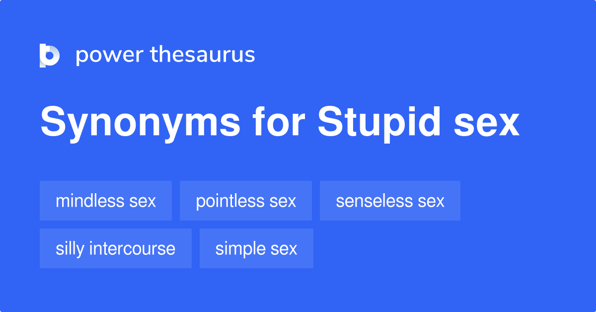 Stupid Sex synonyms - 10 Words and Phrases for Stupid Sex