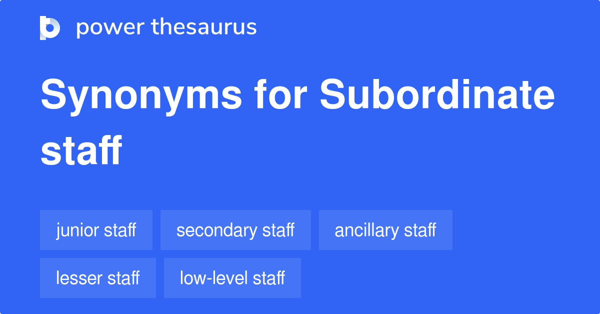 Subordinate Staff Synonyms 108 Words And Phrases For Subordinate Staff