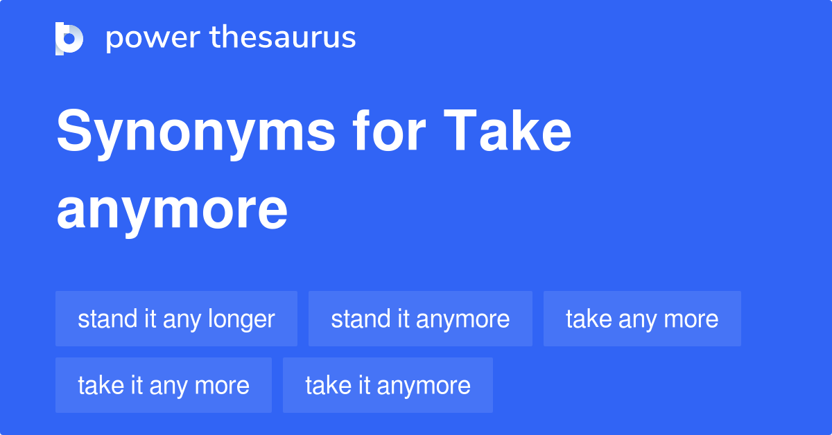 take-anymore-synonyms-33-words-and-phrases-for-take-anymore