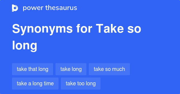 take-so-long-synonyms-187-words-and-phrases-for-take-so-long