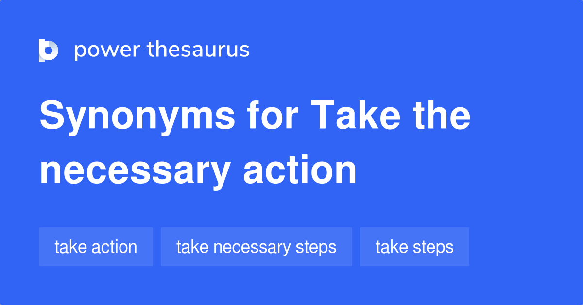 Take The Necessary Action Synonyms 96 Words And Phrases For Take The 