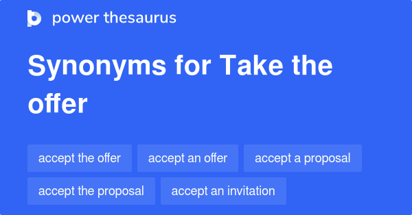 Take The Offer Synonyms 102 Words And Phrases For Take The Offer