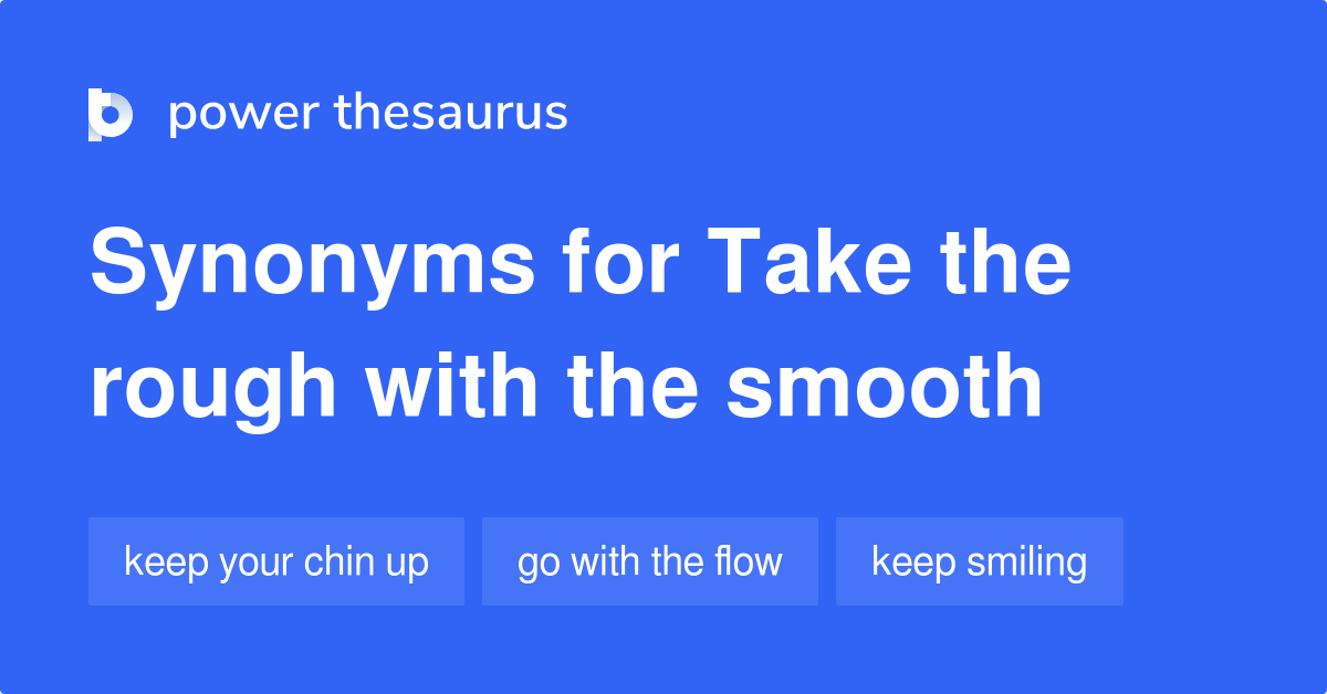 take-the-rough-with-the-smooth-synonyms-13-words-and-phrases-for-take