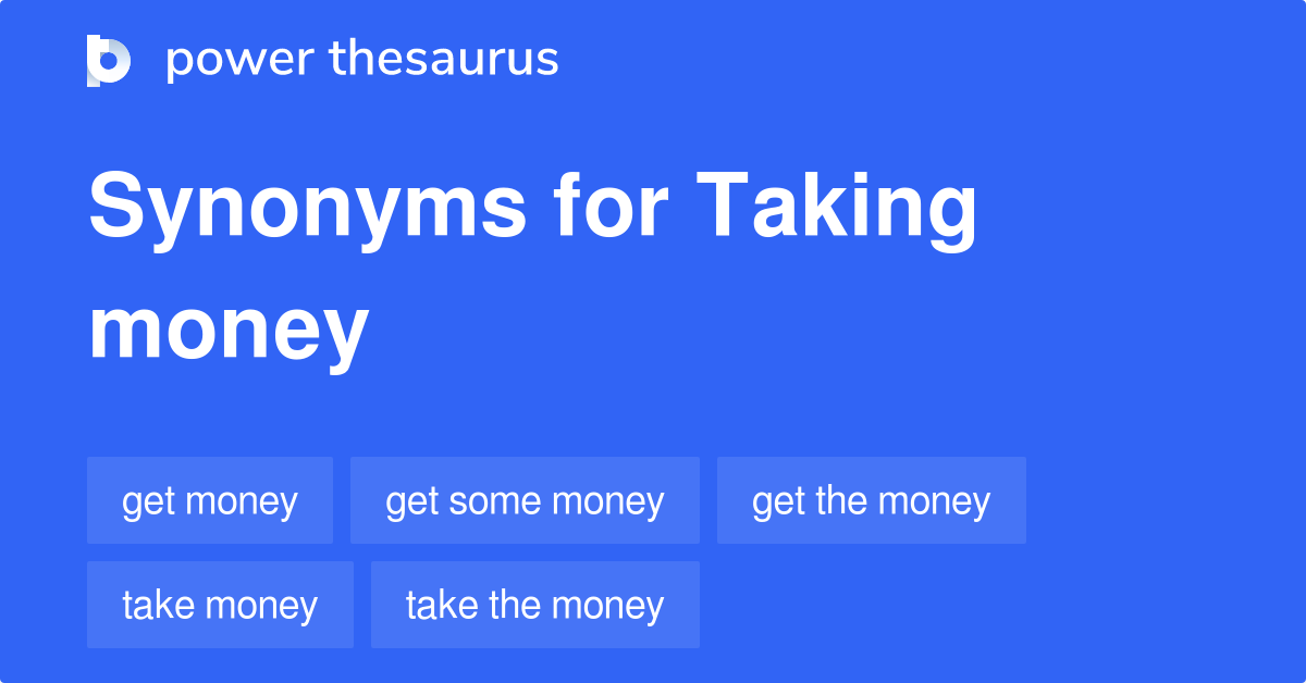 Taking Money synonyms - 77 Words and Phrases for Taking Money money synonyms words