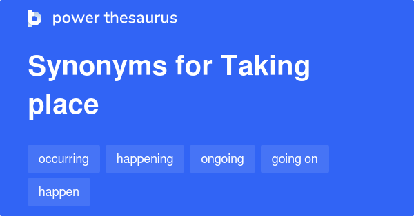 taking-place-synonyms-367-words-and-phrases-for-taking-place