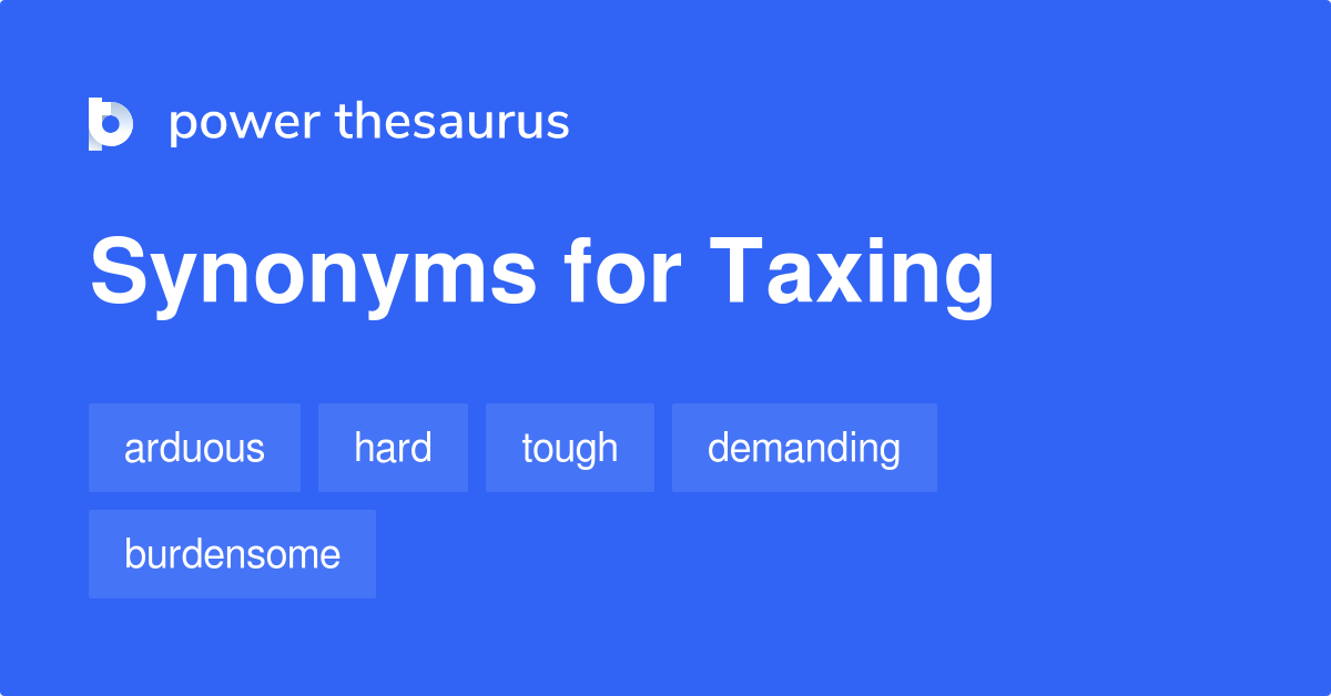 Taxing synonyms 815 Words and Phrases for Taxing
