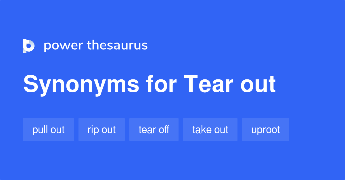 Tear Out Synonyms 253 Words And Phrases For Tear Out