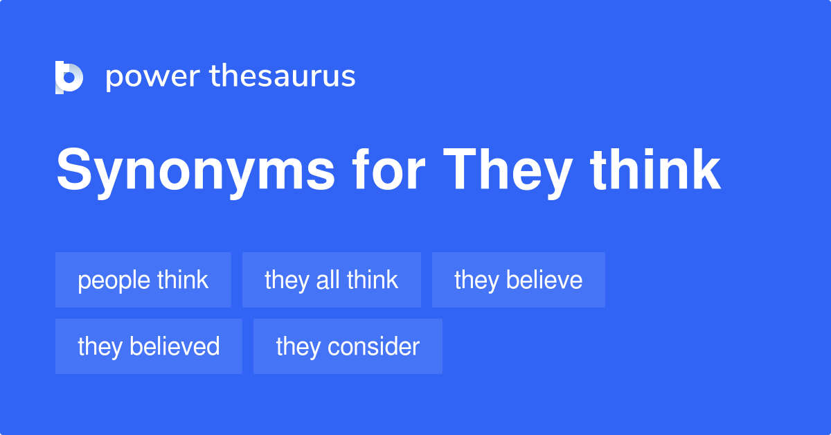 They Think synonyms - 134 Words and Phrases for They Think