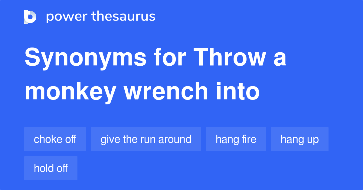 Throw A Monkey Wrench Into synonyms 274 Words and Phrases for Throw A