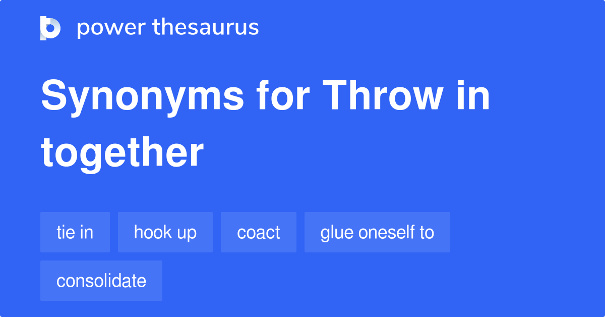 Throw In Together synonyms 363 Words and Phrases for Throw In Together