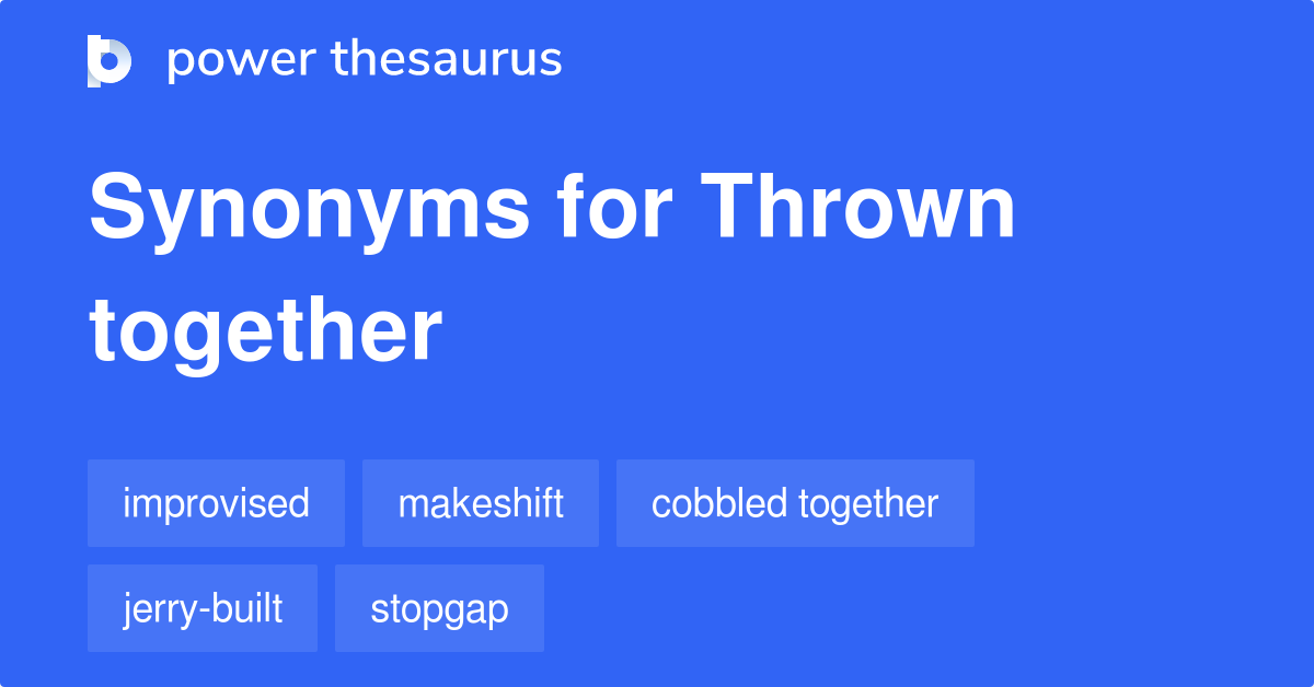 Thrown Together synonyms 89 Words and Phrases for Thrown Together