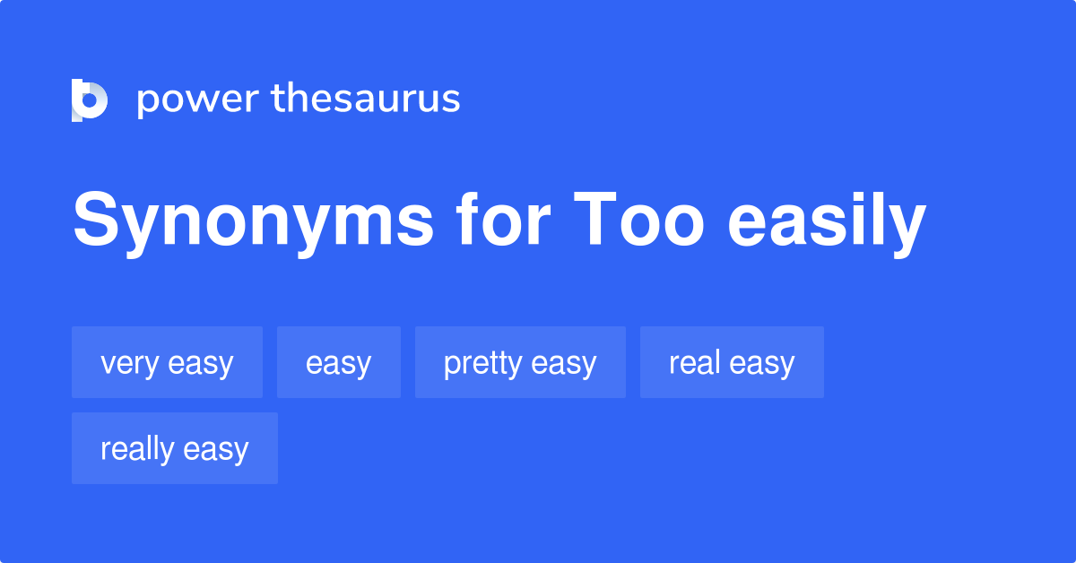 Too Easily synonyms 188 Words and Phrases for Too Easily