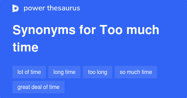 too-much-time-synonyms-247-words-and-phrases-for-too-much-time