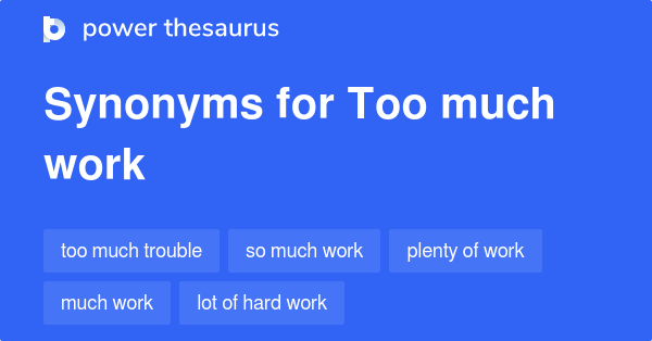 Synonyms for Too much work