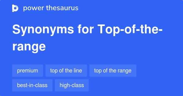 Top of the range Synonyms 254 Words And Phrases For Top of the range