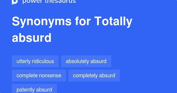 Totally Absurd Synonyms 29 Words And Phrases For Totally Absurd