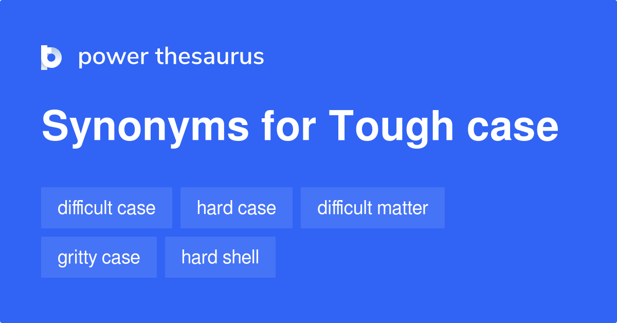 tough-case-synonyms-91-words-and-phrases-for-tough-case