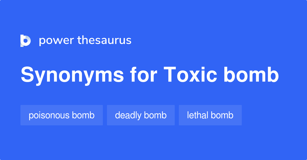 Toxic Bomb synonyms - 11 Words and Phrases for Toxic Bomb