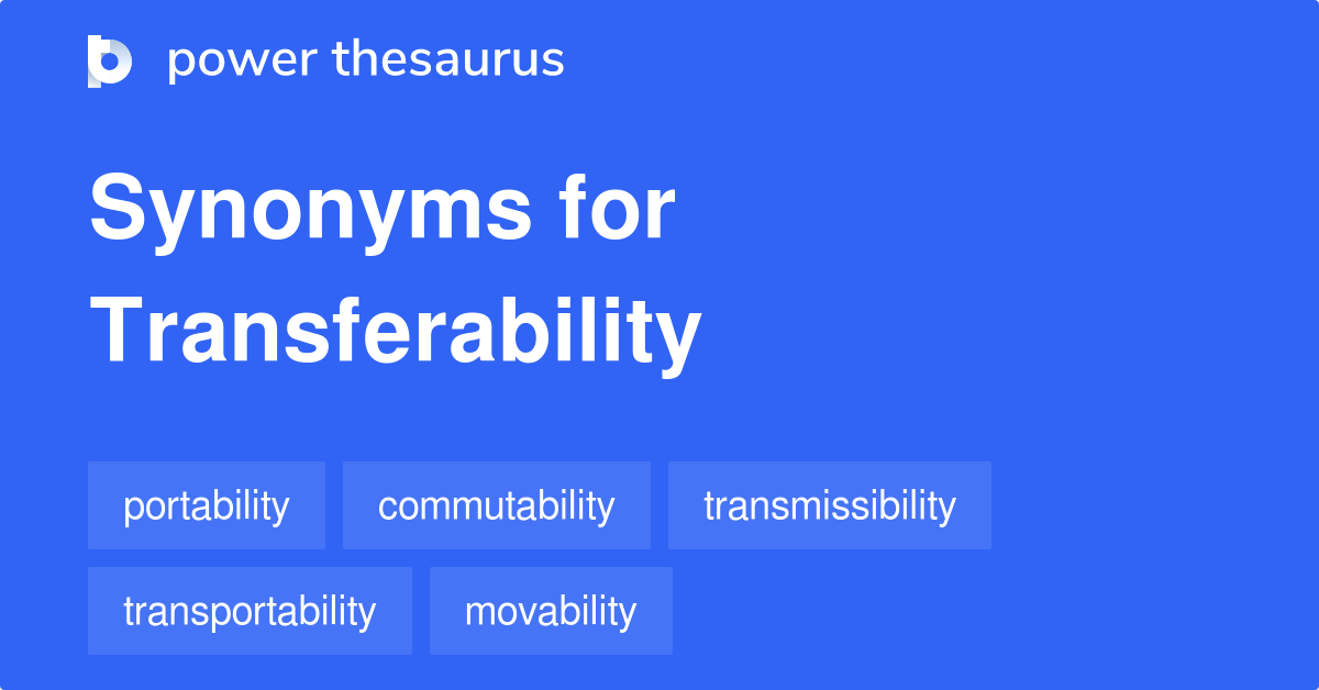 Transferability Synonyms 78 Words And Phrases For Transferability