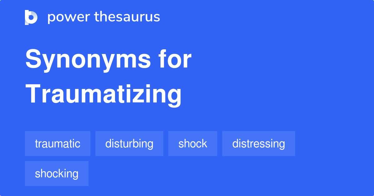 traumatizing-synonyms-33-words-and-phrases-for-traumatizing