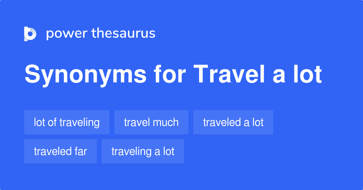 Travel A Lot Synonyms 65 Words And Phrases For Travel A Lot