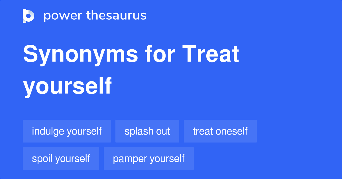 Treat Yourself synonyms - 113 Words and Phrases for Treat Yourself