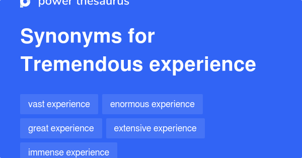 Tremendous Experience Synonyms 85 Words And Phrases For Tremendous 