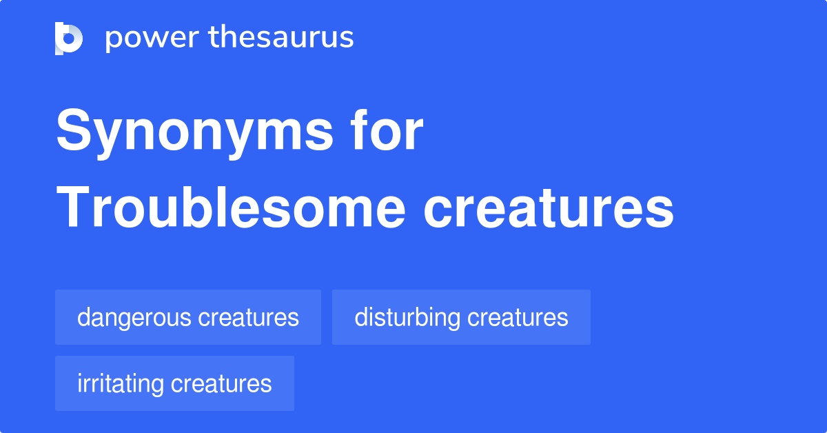 troublesome-creatures-synonyms-7-words-and-phrases-for-troublesome