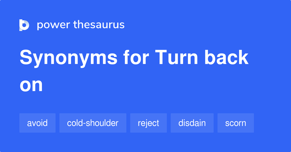 turn-back-on-synonyms-581-words-and-phrases-for-turn-back-on