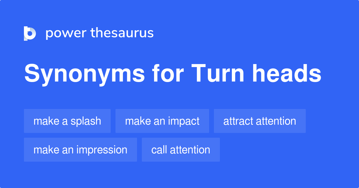 Turn Heads Synonyms 114 Words And Phrases For Turn Heads