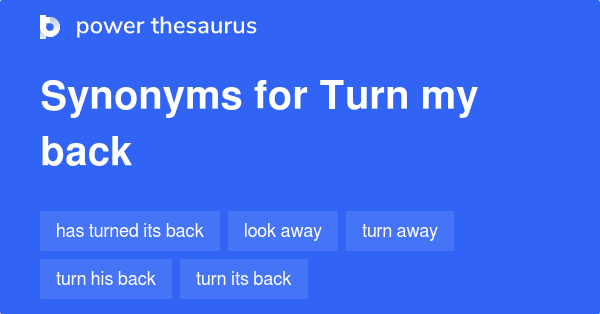 turn-my-back-synonyms-38-words-and-phrases-for-turn-my-back