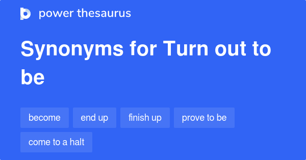 turn-out-to-be-synonyms-133-words-and-phrases-for-turn-out-to-be